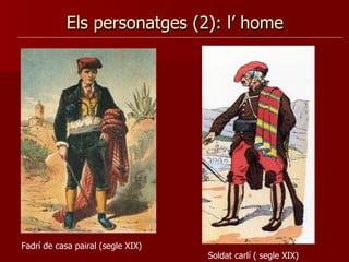 Els personatges (2): l’ home Fadrí de casa pairal (segle XIX) Soldat carlí ( segle XIX) 