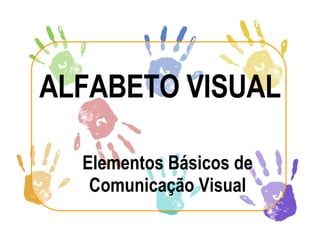 ALFABETO VISUAL Elementos Básicos de Comunicação Visual 
