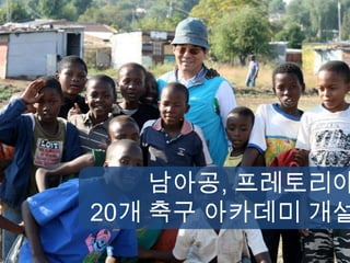 남아공, 프레토리아
20개 축구 아카데미 개설
 