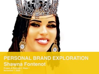 PERSONAL BRAND EXPLORATION
Shawna Fontenot
Project & Portfolio I: Week 1
November 1, 2020
 