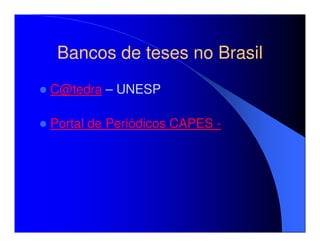 Bancos de teses no Brasil
C@tedra – UNESP

Portal de Periódicos CAPES -
 