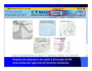 Projetos de pesquisa e de apoio a formação de RH
financiados por agências de fomento brasileiras
 