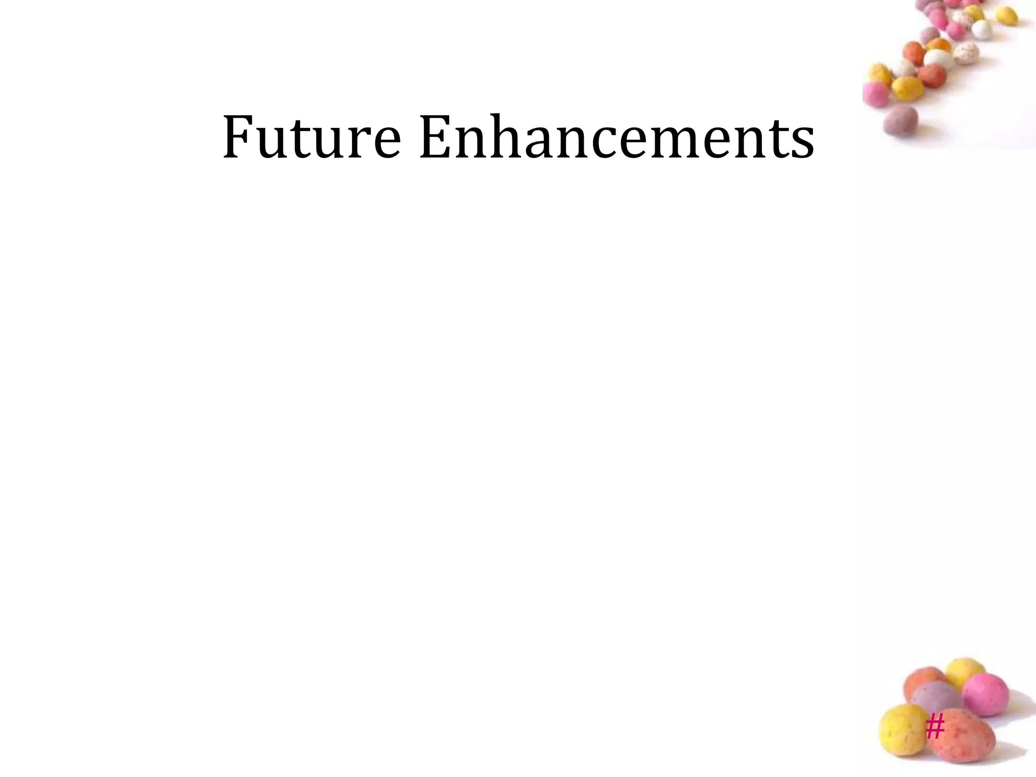 Future Enhancements




                      #
 
