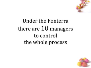 Under the Fonterra
there are 10 managers
       to control
  the whole process


                        #
 