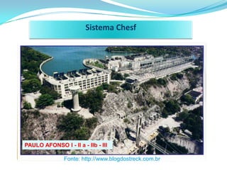 Sistema Chesf




PAULO AFONSO I - II a - IIb - III

               Fonte: http://www.blogdostreck.com.br
 
