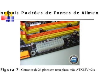 Principais Padrões de Fontes de Alimenta ç ão Figura 7 : Conector de 24 pinos em uma placa-mãe ATX12V v2.x 