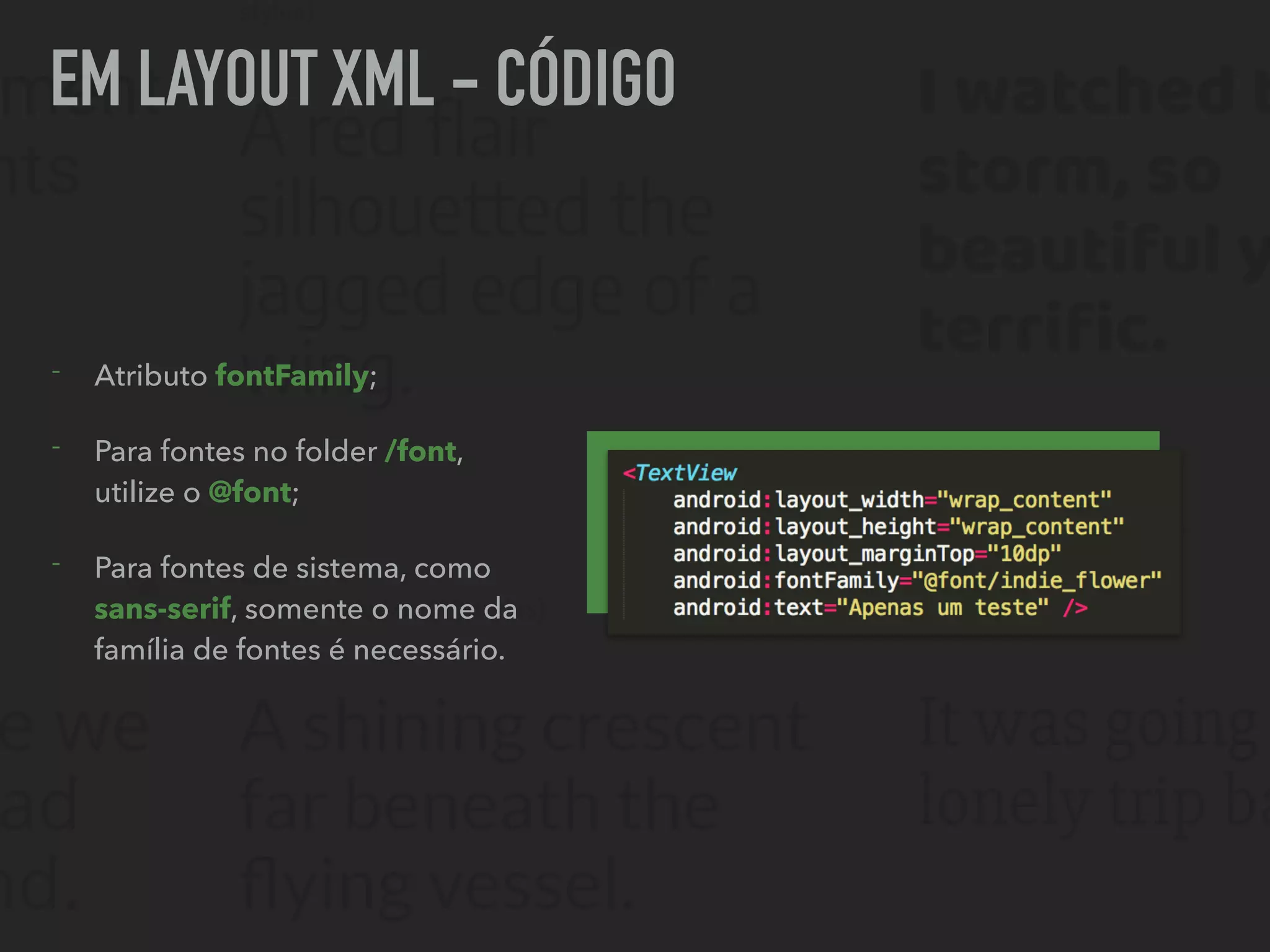 EM LAYOUT XML - CÓDIGO
- Atributo fontFamily;
- Para fontes no folder /font,
utilize o @font;
- Para fontes de sistema, como
sans-serif, somente o nome da
família de fontes é necessário.
 