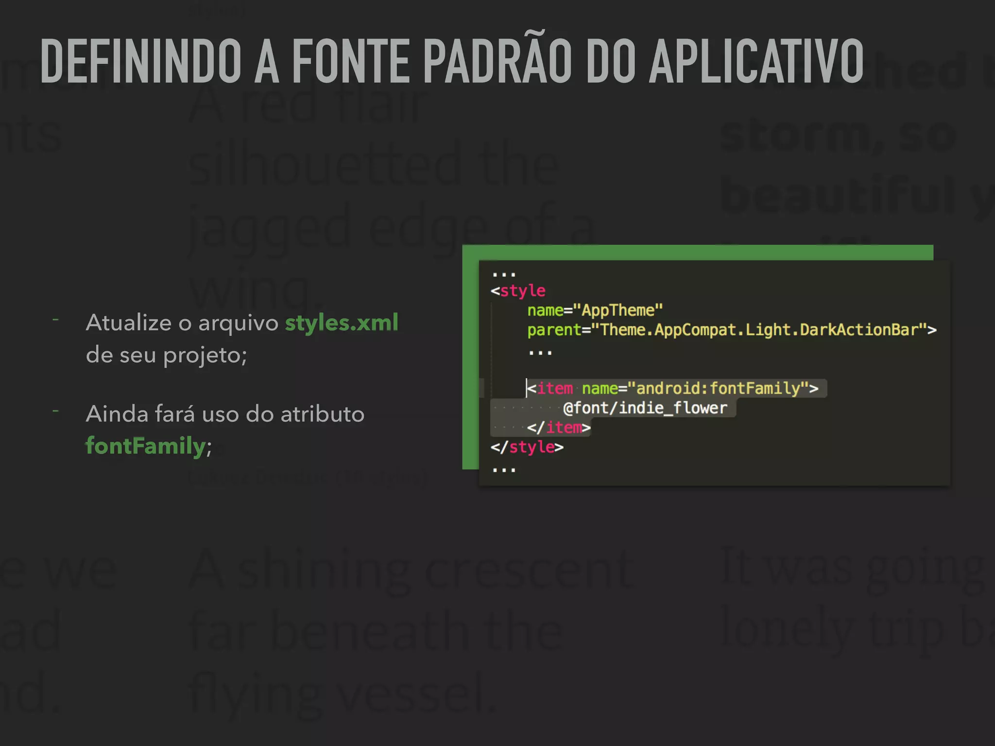 DEFININDO A FONTE PADRÃO DO APLICATIVO
- Atualize o arquivo styles.xml
de seu projeto;
- Ainda fará uso do atributo
fontFamily;
 