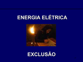 ENERGIA ELÉTRICA  EXCLUSÃO 