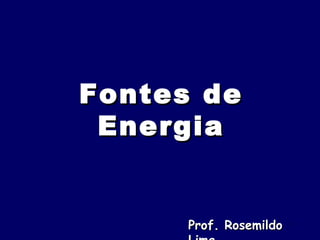 Fontes de Energia Prof. Rosemildo Lima 