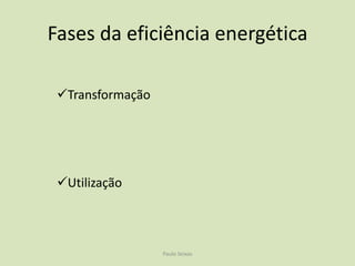 Eficiência energética A eficiência energética pode ser definida como a optimização que podemos fazer no consumo de energia;