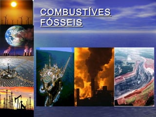 COMBUSTÍVES
FÓSSEIS
 