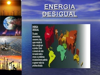 ENERGIA
DESIGUAL
 