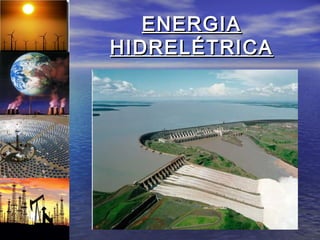 ENERGIA
HIDRELÉTRICA
 