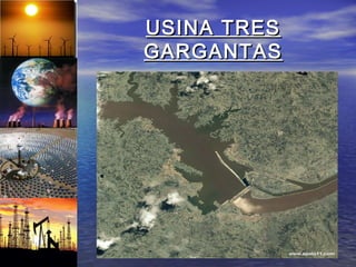USINA TRES
GARGANTAS
 