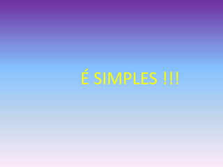 É SIMPLES !!!
 