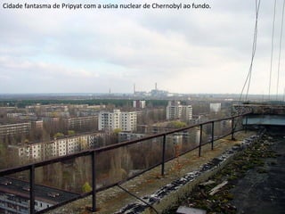 Apresentação elaborada pela Professora FERNANDA BRUM LOPES - Geografia
Cidade fantasma de Pripyat com a usina nuclear de Chernobyl ao fundo.
 