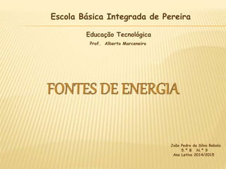 Escola Básica Integrada de Pereira
Educação Tecnológica
Prof. Alberto Marceneiro
João Pedro da Silva Rebola
5.º B N.º 9
Ano Letivo 2014/2015
 