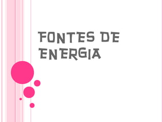 FONTES DE
ENERGIA
 
