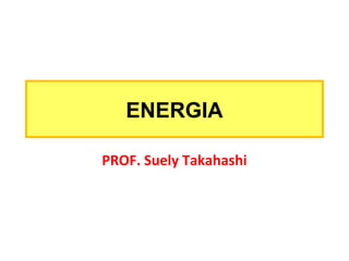 ENERGIA
PROF. Suely Takahashi
 