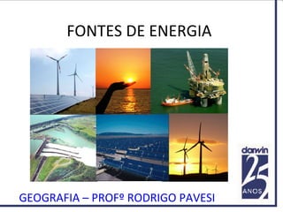 FONTES DE ENERGIA
GEOGRAFIA – PROFº RODRIGO PAVESI
 
