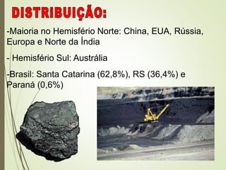 -Maioria no Hemisfério Norte: China, EUA, Rússia,
Europa e Norte da Índia
- Hemisfério Sul: Austrália
-Brasil: Santa Catarina (62,8%), RS (36,4%) e
Paraná (0,6%)
 