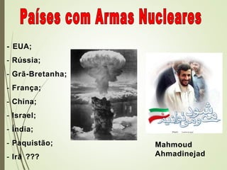 - EUA;
- Rússia;
- Grã-Bretanha;
- França;
- China;
- Israel;
- Índia;
- Paquistão;
- Irã ???
Mahmoud
Ahmadinejad
 