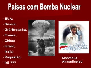 - EUA;
- Rússia;
- Grã-Bretanha;
- França;
- China;
- Israel;
- Índia;
- Paquistão;
- Irã ???
Mahmoud
Ahmadinejad
 