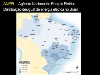 ANEEL–Agência Nacional de Energia Elétrica
Distribuição desigual de energia elétrica no Brasil
 