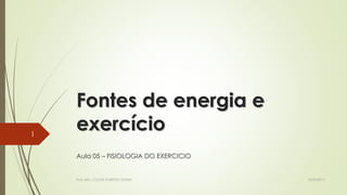 Fontes de energia e
exercício
Aula 05 – FISIOLOGIA DO EXERCICIO
18/05/2015Prof. MSc. CLOVIS ROBERTO GURSKI
1
 