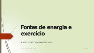 Fontes de energia e
exercício
Aula 05 – FIS
IOLOGIA DO EXERCICIO
18/05/2015
Prof. MSc. CLOVISROBERT
O GURS
KI
1
 