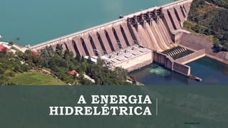 A ENERGIA
HIDRELÉTRICA
WWW.JOGRAFIA.COM
 