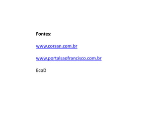 Fontes:

www.corsan.com.br

www.portalsaofrancisco.com.br

EcoD
 