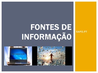 SAPO.PT
FONTES DE
INFORMAÇÃ0
 