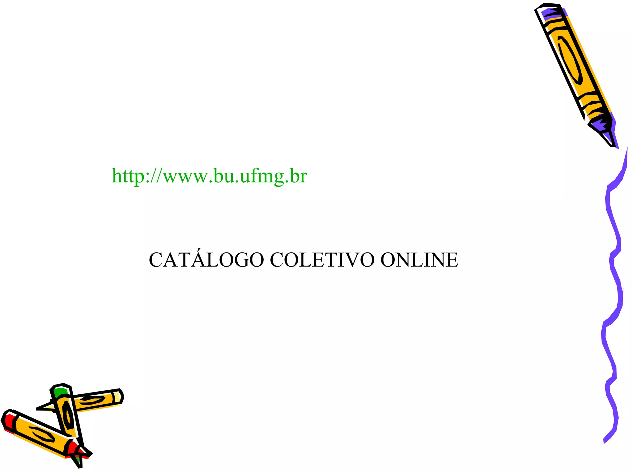 http://www.bu.ufmg.br CATÁLOGO COLETIVO ONLINE 