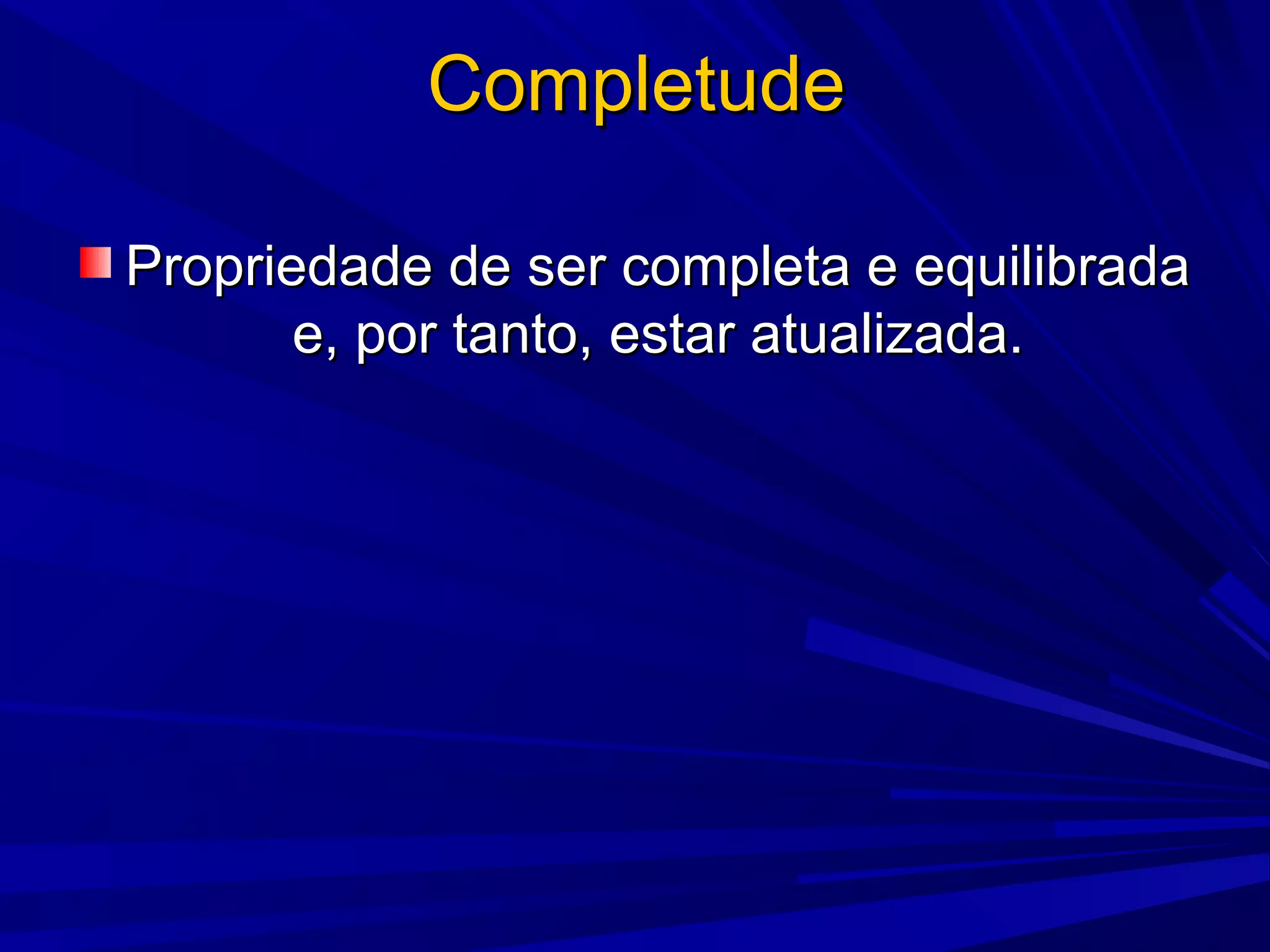 Completude

Propriedade de ser completa e equilibrada
       e, por tanto, estar atualizada.
 