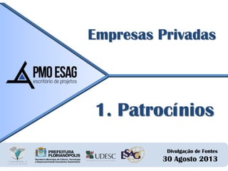 Divulgação de Fontes
30 Agosto 2013
Empresas Privadas
1. Patrocínios
 