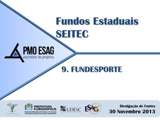 Fundos Estaduais
SEITEC
9. FUNDESPORTE

Divulgação de Fontes

30 Novembro 2013

 