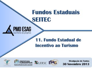 Fundos Estaduais
SEITEC
11. Fundo Estadual de
Incentivo ao Turismo

Divulgação de Fontes

30 Novembro 2013

 
