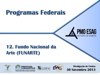 Programas Federais

12. Fundo Nacional da
Arte (FUNARTE)
Divulgação de Fontes

30 Novembro 2013

 
