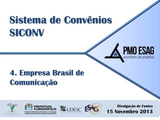 Sistema de Convênios
SICONV

4. Empresa Brasil de
Comunicação
Divulgação de Fontes

15 Novembro 2013

 