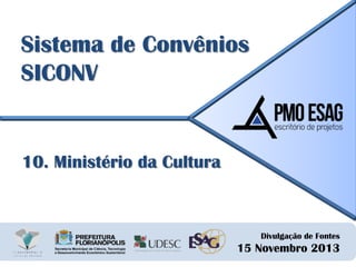 Sistema de Convênios
SICONV

10. Ministério da Cultura

Divulgação de Fontes

15 Novembro 2013

 