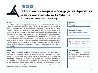 CT TR

P

5.1 Fomento a Pesquisa e Divulgação da Aquicultura
e Pesca no Estado de Santa Catarina
SICONV 5800020130023 (P.E...