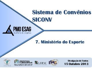Sistema de Convênios
SICONV

7. Ministério do Esporte

Divulgação de Fontes

15 Outubro 2013

 