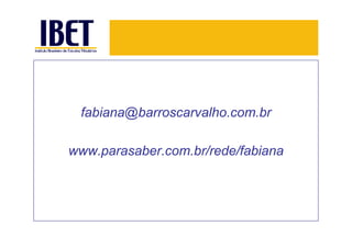fabiana@barroscarvalho.com.br

www.parasaber.com.br/rede/fabiana
 