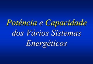Potência e Capacidade
 dos Vários Sistemas
     Energéticos
 