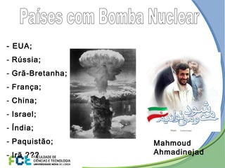 - EUA;
- Rússia;
- Grã-Bretanha;
- França;
- China;
- Israel;
- Índia;
- Paquistão;
- Irã ???
Mahmoud
Ahmadinejad
 