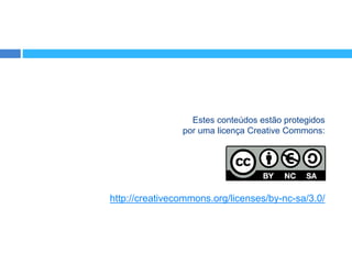 http://creativecommons.org/licenses/by-nc-sa/3.0/
Estes conteúdos estão protegidos
por uma licença Creative Commons:
 