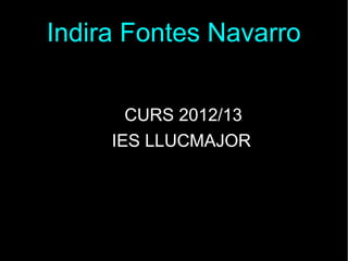 Indira Fontes Navarro


       CURS 2012/13
     IES LLUCMAJOR
 