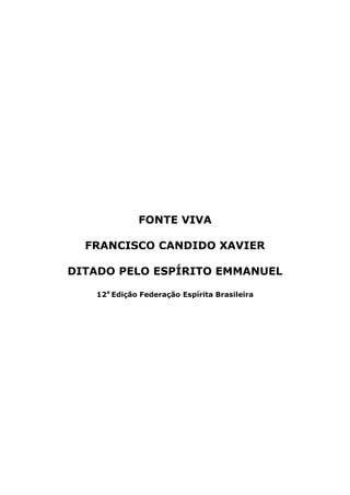 FONTE VIVA
FRANCISCO CANDIDO XAVIER
DITADO PELO ESPÍRITO EMMANUEL
12a
Edição Federação Espírita Brasileira
 